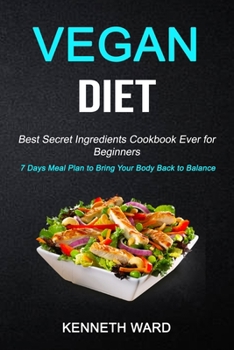 Paperback Vegan Diet: Best Secret Ingredients Cookbook Ever for Beginners (7 Days Meal Plan to Bring Your Body Back to Balance) Book