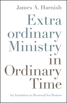 Paperback Extraordinary Ministry in Ordinary Time: An Invitation to Renewal for Pastors Book