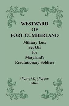Paperback Westward of Fort Cumberland: Military Lots Set Off for Maryland's Revolutionary Soldiers Book