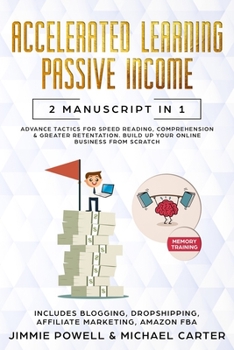 Paperback Passive Income, Accelerated Learning: Advance Tactics for Speed Reading, Comprehension & Greater Retentation. Build Up Your Online Business from scrat Book