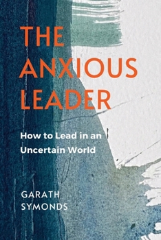 Paperback The Anxious Leader: How to Lead in an Uncertain World Book