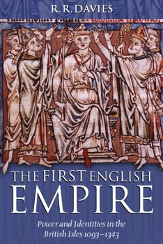 Paperback The First English Empire: Power and Identities in the British Isles 1093-1343 Book