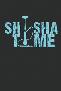 Lustiges Shisha Notizbuch: Witziges Shisha Wasserpfeigen Shisha Time Raucher Notizbuch oder Journal (6x9 inches, cremefarbenes Papier,  120 Seiten, mattes cover, gepunktetes Papier) (German Edition)