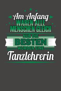 Paperback Am Anfang Waren Alle Menschen Gleich Nur Die Besten Wurden Eine Tanzlehrerin: Praktischer Wochenplaner für ein ganzes Jahr ohne festes Datum [German] Book