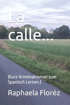 La calle...: (Kurz-Kriminalroman zum Spanisch Lernen.)