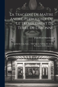 Paperback La Tragédie De Maître André, Perruquier Ou Le Tremblement De Terre De Lisbonne: Tragédie En Cinq Actes..., Telle Que Le Célèbre M. André, Perruquier, [French] Book