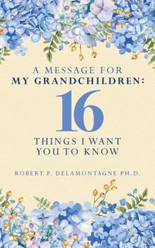 Paperback A Message for My Grandchildren: 16 Things I Want You to Know Book