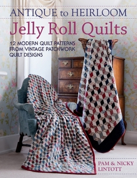 Hardcover Antique To Heirloom Jelly Roll Quilts: Stunning Ways to Make Modern Vintage Patchwork Quilts Book
