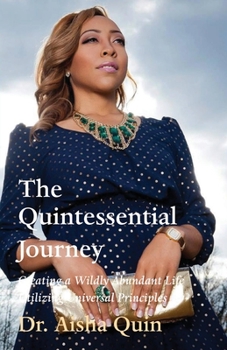 Paperback The Quintessential Journey: Creating a Wildly Abundant Life Utilizing Universal Principles Book