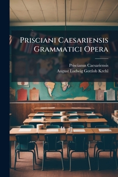 Paperback Prisciani Caesariensis Grammatici Opera: Cont. De Arte Grammatica Libros Xvi... [Latin] Book