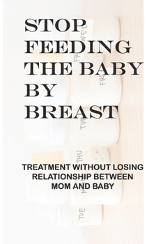 Stop Feeding The Baby By Breast: Treatment Without Losing Relationship Between Mom And Baby: Parent-Child Relationship Problems