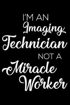 Paperback I'm an Imaging Technician Not a Miracle Worker: 6x9 Notebook, Ruled, Funny Writing Notebook, Journal for Work, Daily Diary, Planner, Organizer for Med Book