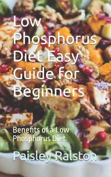 Paperback Low Phosphorus Diet Easy Guide for Beginners: Benefits of a Low Phosphorus Diet Book