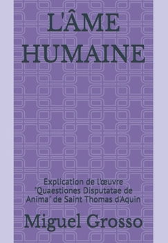 L'ÂME HUMAINE: Explication de l'œuvre "Quaestiones Disputatae de Anima" de Saint Thomas d'Aquin (French Edition)