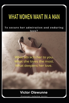 Paperback What Women Want in a Man: To Secure Her Admiration and Enduring Love Book