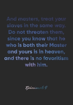 Paperback Ephesians 6: 9 Notebook: And masters, treat your slaves in the same way. Do not threaten them, since you know that he who is both t Book