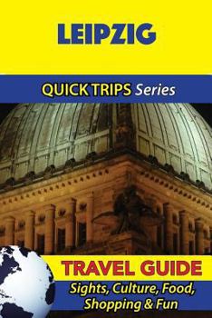Paperback Leipzig Travel Guide (Quick Trips Series): Sights, Culture, Food, Shopping & Fun Book