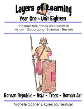 Layers of Learning Year One Unit Eighteen: Roman Republic, Asia, Trees, Roman Art
