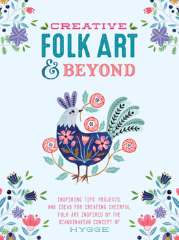 Paperback Creative Folk Art and Beyond: Inspiring Tips, Projects, and Ideas for Creating Cheerful Folk Art Inspired by the Scandinavian Concept of Hygge Book