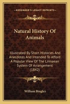 Paperback Natural History Of Animals: Illustrated By Short Histories And Anecdotes And Intended To Afford A Popular View Of The Linnaean System Of Arrangeme Book