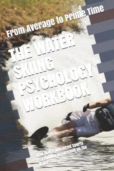 Paperback The Water Skiing Psychology Workbook: How to Use Advanced Sports Psychology to Succeed on the Water Book