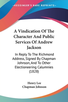 Paperback A Vindication Of The Character And Public Services Of Andrew Jackson: In Reply To The Richmond Address, Signed By Chapman Johnson, And To Other Electi Book