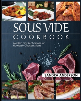 Paperback Sous Vide Cookbook: Modern Day Techniques for Flawlessly Cooked Meals Book
