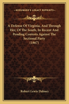 Paperback A Defense Of Virginia, And Through Her, Of The South, In Recent And Pending Contests Against The Sectional Party (1867) Book