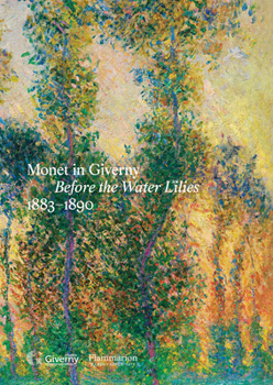 Monet in Giverny: Before the Water Lilies, 1883-1890
