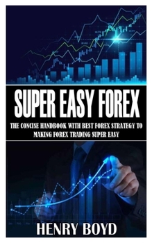 Paperback Super Easy Forex: The Concise Handbook with Best Forex Strategy to Making Forex Trading Super Easy Book