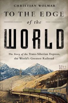 Hardcover To the Edge of the World: The Story of the Trans-Siberian Express, the World's Greatest Railroad Book