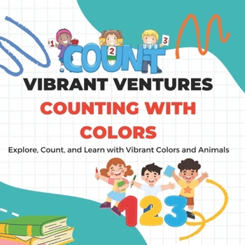 Paperback Vibrant Ventures Counting with Colors: Explore, Count, and Learn with Vibrant Colors and Animals Book