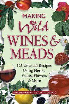 Paperback Making Wild Wines & Meads: 125 Unusual Recipes Using Herbs, Fruits, Flowers & More Book