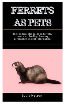 Paperback Ferrets As Pets: The fundamental guide on Ferrets, care, diet, feeding, housing, personality and pet information Book