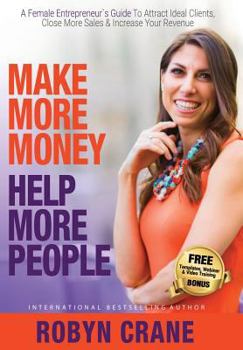 Paperback Make More Money Help More People: A Female Entrepreneur's Guide To Attract Ideal Clients, Close More Sales, & Increase Your Revenue Book