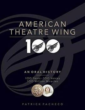 Hardcover The American Theatre Wing, an Oral History: 100 Years, 100 Voices, 100 Million Miracles Book