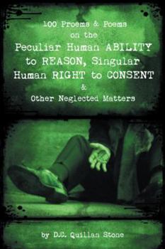 Paperback 100 Proems & Poems on the Peculiar Human Ability to Reason, Singular Human Right to Consent & Other Neglected Matters Book