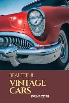 Beautiful Vintage Cars: An Adult Picture Book and Nature Automobile Vehicle Photography Images with NO Text or Words for Seniors, The Elderly, ... For Easy Relaxation, Tranquility And Peace