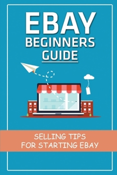 Paperback EBay Beginners Guide: Selling Tips For Starting EBay: Guide To Sell Products On Ebay Book