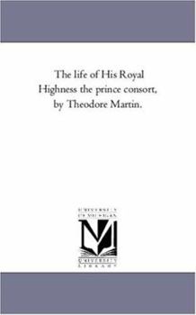 Paperback The Life of His Royal Highness the Prince Consort, by theodore Martin. Vol. 4 Book