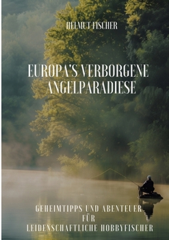 Paperback Europa's verborgene Angelparadiese: Geheimtipps und Abenteuer für Leidenschaftliche Hobbyfischer [German] Book