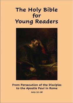 The Holy Bible for Young Readers: From Persecution of the Disciples to the Apostle Paul in Rome Acts 12–28