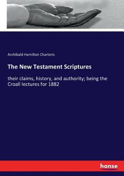 Paperback The New Testament Scriptures: their claims, history, and authority; being the Croall lectures for 1882 Book