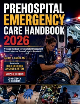Prehospital Emergency Care Handbook 2026: A Clinical Textbook Covering Patient Assessment, Resuscitation, and Trauma Triage for Paramedics