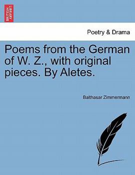 Poems from the German of W. Z., with original pieces. By Aletes.