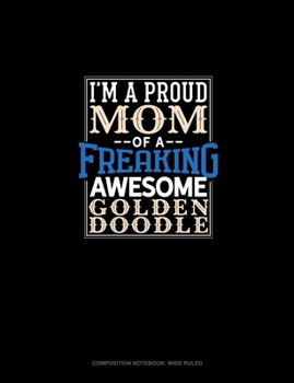 Paperback I Am A Proud Mom Of A Freaking Awesome Goldendoodle: Composition Notebook: Wide Ruled Book