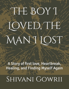 The Boy I Loved, The Man I Lost: A Story of first love, Heartbreak, Healing, and Finding Myself Again