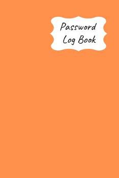 Password Log Book: New Forget Another Login Password with This Handy Record Notebook Where You Can List Your Details to Keep Them Safe. Bright Orange Design
