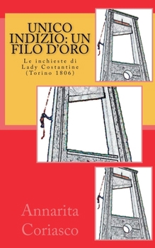 Unico Indizio: un Filo d'Oro (le Indagini di Lady Costantine, Torino 1806) (Italian Edition)