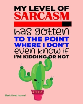 Paperback My Level Of Sarcasm Has Gotten To The Point Where I Don't Even Know If I'm Kidding Or Not: Blank Lined Journal Book